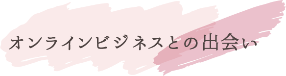 オンラインビジネスとの出会い